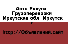 Авто Услуги - Грузоперевозки. Иркутская обл.,Иркутск г.